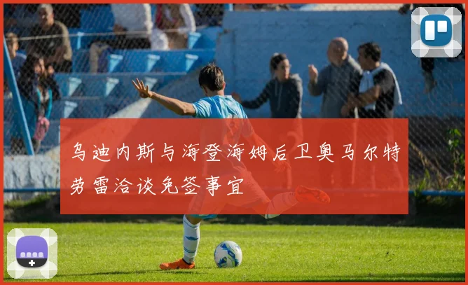 乌迪内斯与海登海姆后卫奥马尔特劳雷洽谈免签事宜